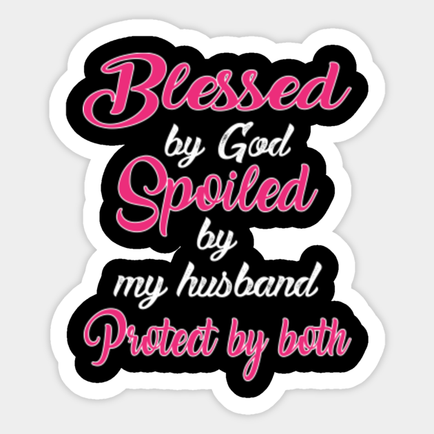 blessed by god spoiled by husband