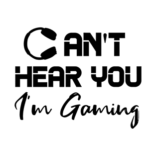 Can't hear you i'm gaming | black text T-Shirt