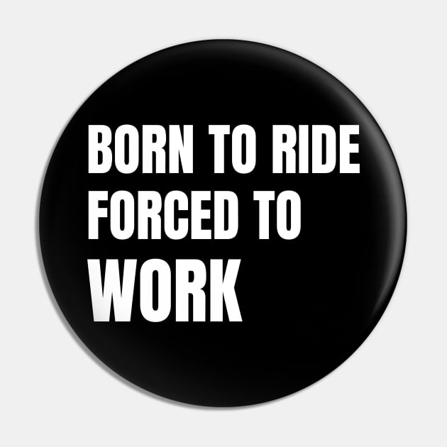 Born To Ride Forced To Work Pin by Artmmey