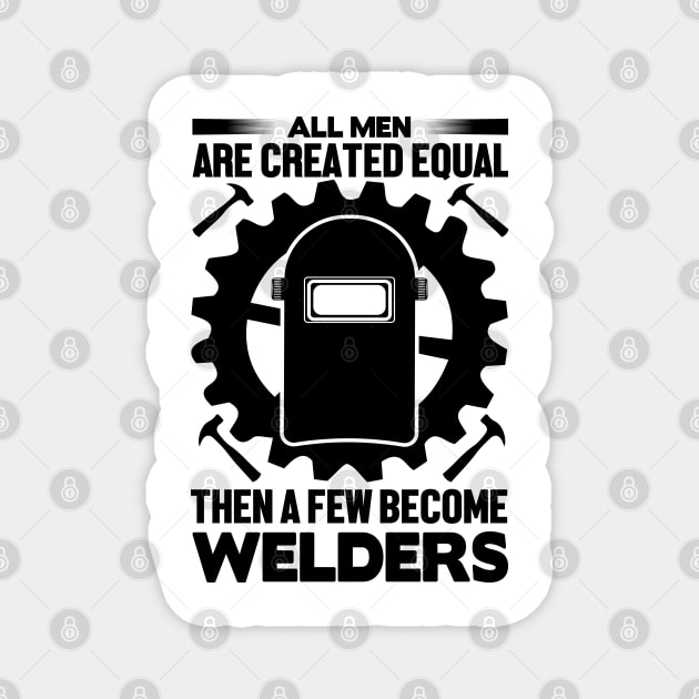 All men are created equal then a few become welders Magnet by mohamadbaradai