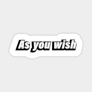 As you wish - fun quote Magnet