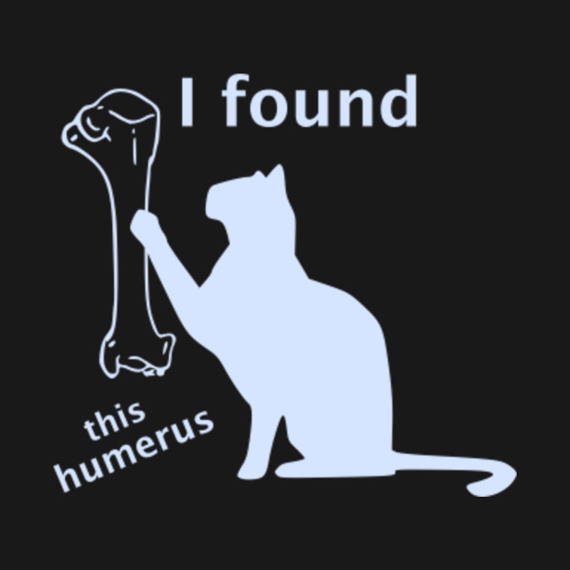 Funny, Humorous, sarcastic, cat, funny gift, I found this humerus - Cat ...