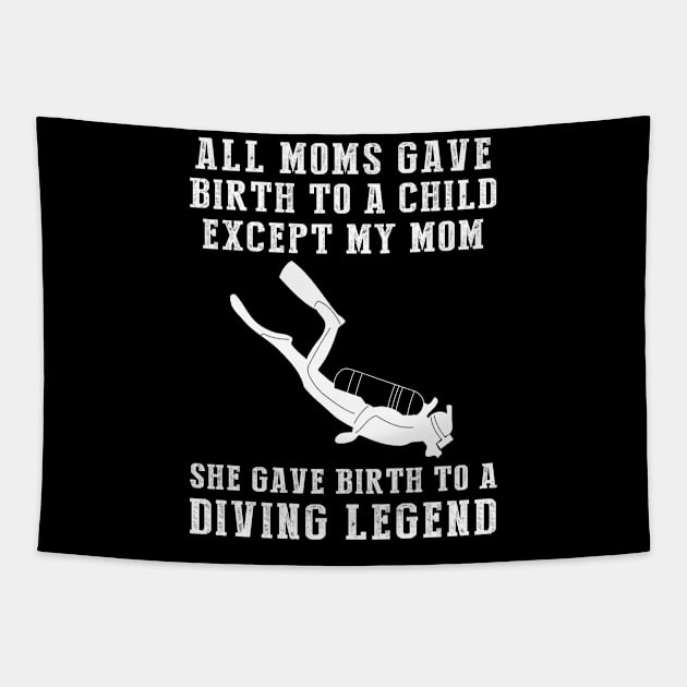 Funny T-Shirt: My Mom, the Diving Legend! All Moms Give Birth to a Child, Except Mine. Tapestry by MKGift