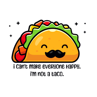 I can’t make everyone happy I’m not a taco T-Shirt