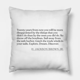 H. Jackson Brown Jr. - Twenty years from now you will be more disappointed by the things that you didn't do than by the ones you did do. So Pillow