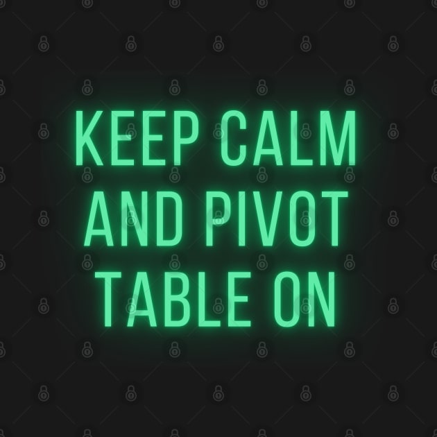 Keep Calm and Pivot Table On by epoliveira