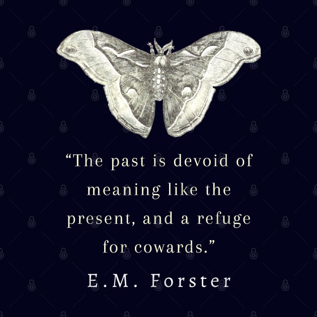 E.M. Forster portrait and quote: The past is devoid of meaning like the present, and a refuge for cowards. by artbleed