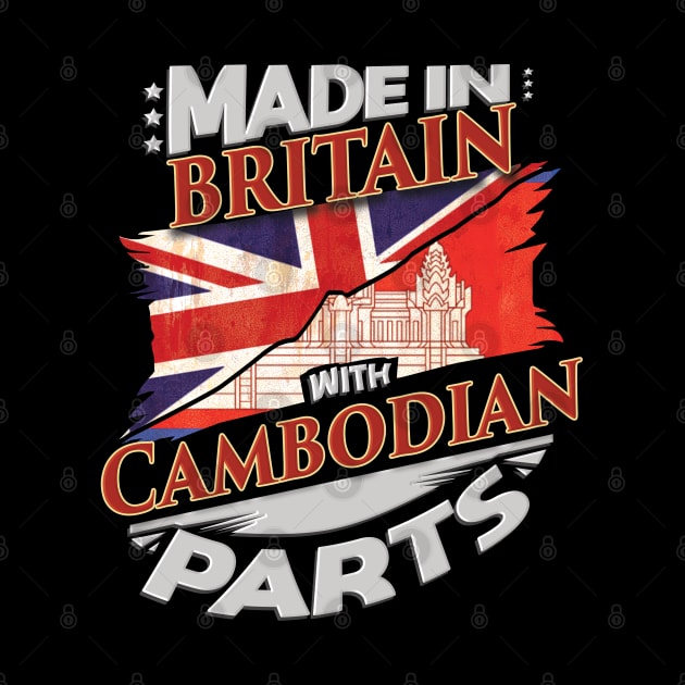 Made In Britain With Cambodian Parts - Gift for Cambodian From Cambodia by Country Flags