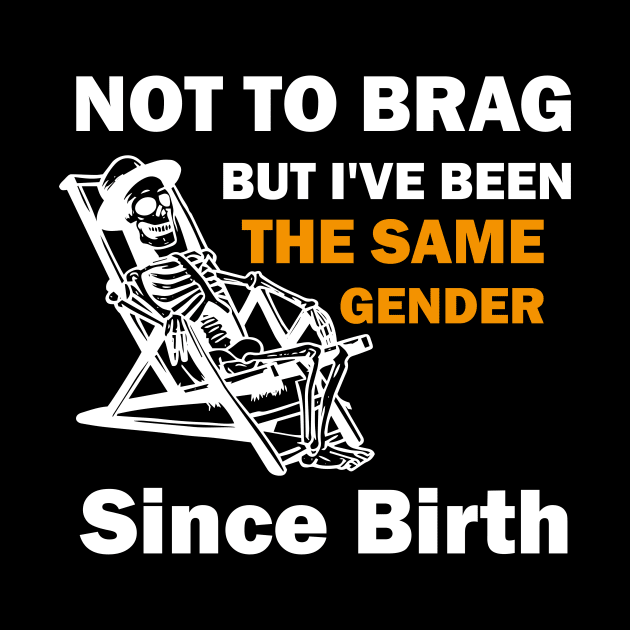 Not To Brag But I've Been The Same Gender Since Birth, Funny Sarcastic Gender by ANAREL