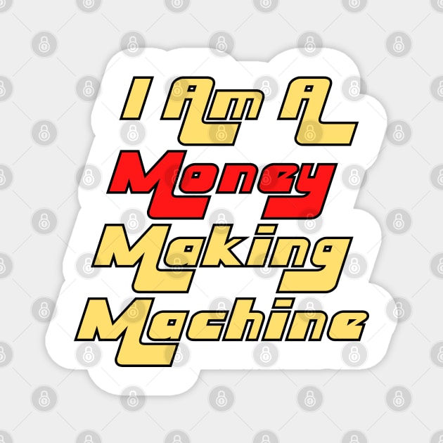 I Am A Money Making Machine - I Am A Money Making Machine - Magnet