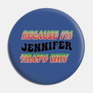 BECAUSE I AM JENNIFER - THAT'S WHY Pin