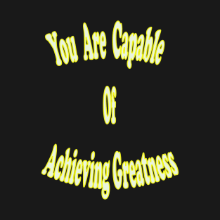 You are capable of achieving greatness. T-Shirt