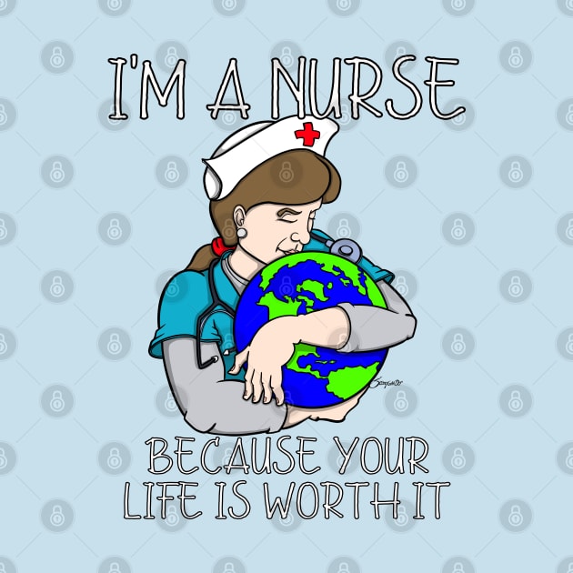 I'M A NURSE BECAUSE YOUR LIFE IS WORTH IT by ScottyGaaDo