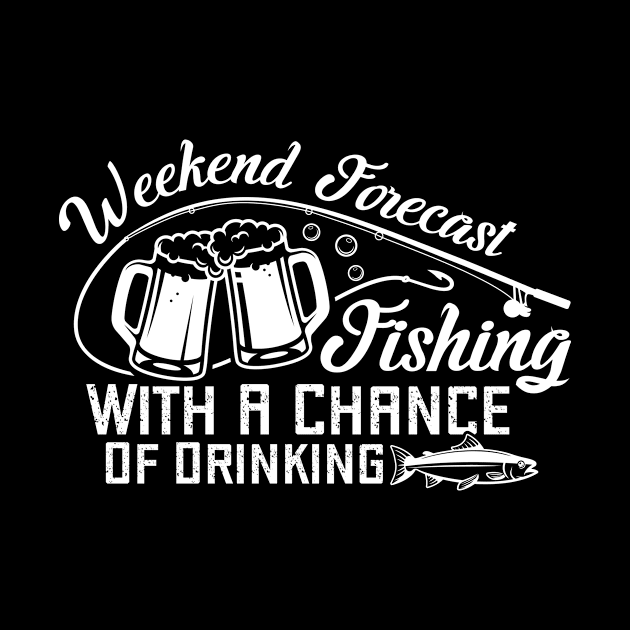 Weekend Forecast Fishing With A Chance Of Drinking white by 397House