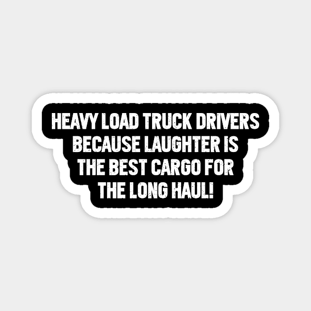 Heavy Load Truck Drivers Because Laughter is the Best Cargo Magnet by trendynoize