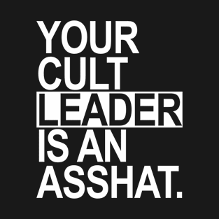 YOUR CULT LEADER IS AN ASSHAT T-Shirt