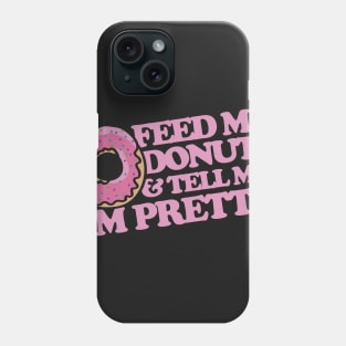 Feed me donuts and tell me I'm pretty Phone Case