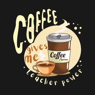 Coffee gives me teacher power T-Shirt