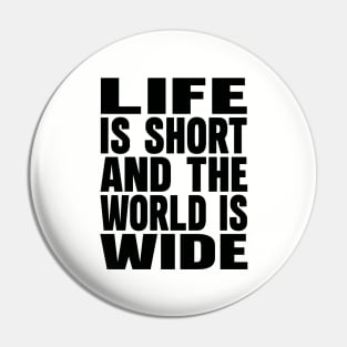 Life is short and the world is wide Pin