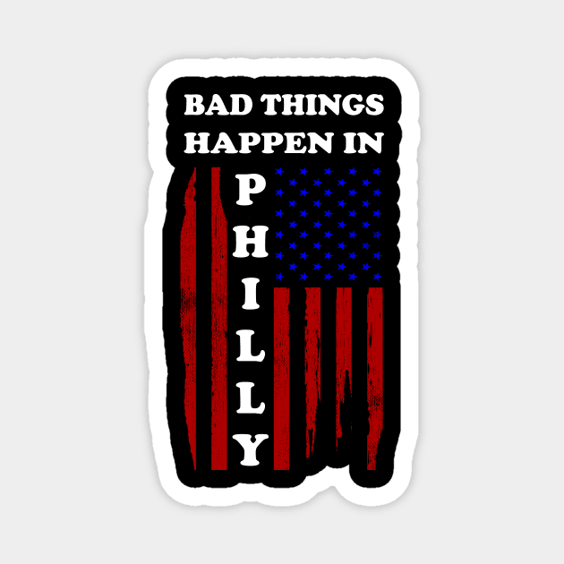 Bad things happen in Philadelphia T-Shirt Magnet by Linda Glits