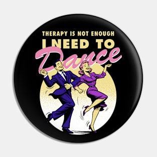 Therapy is not enough, I need to dance Pin
