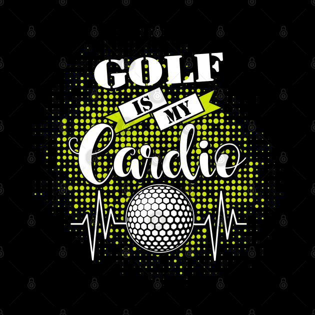 Golf Is My Cardio by golf365