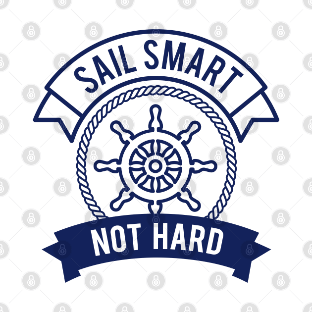 Sail Smart, Not Hard - Boat Captain and Crew Member by HappyGiftArt