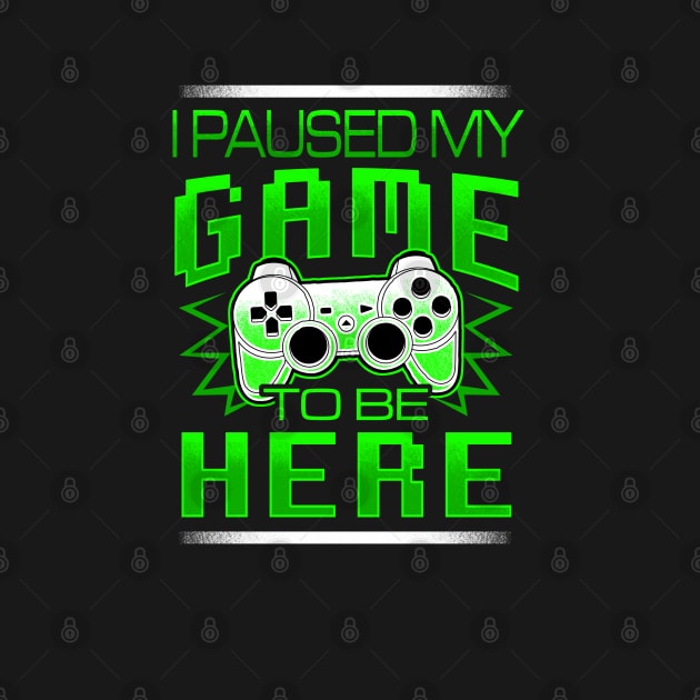 I Paused My Game To Be Here - Gamer by BDAZ