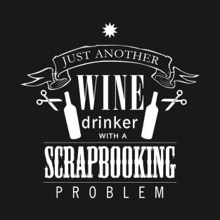 Just Another Wine Drinker With A Scrapbooking Problem T-Shirt