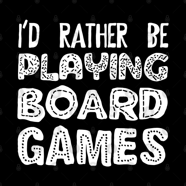 I'd Rather Be Playing Board Games - Board Game Addict by pixeptional