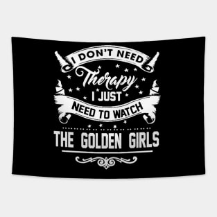 I DONT NEED THERAPY I JUST NEED TO WATCH THE GOLDEN GIRLS Tapestry