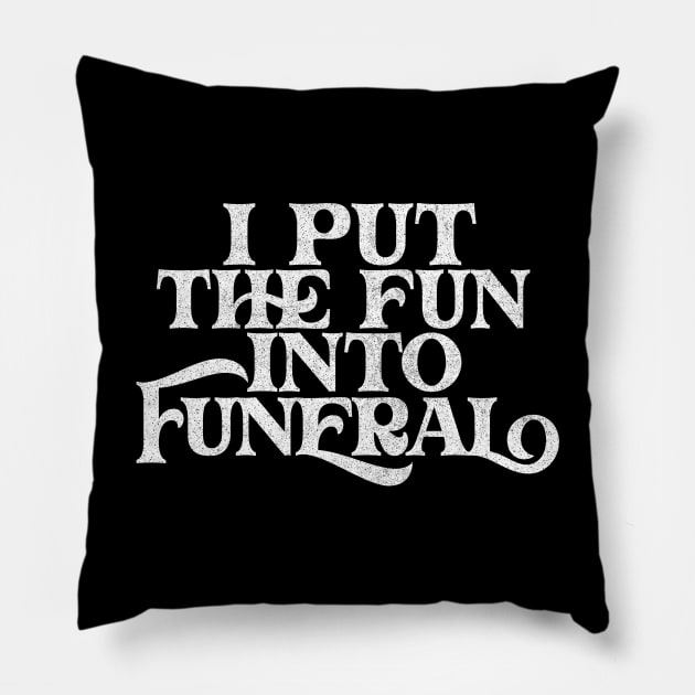 I Put The Fun Into Funeral  / Humorous Typography Design Pillow by DankFutura