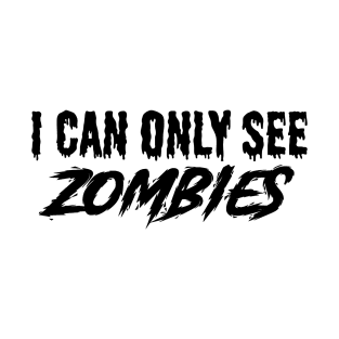 I can only see zombies T-Shirt