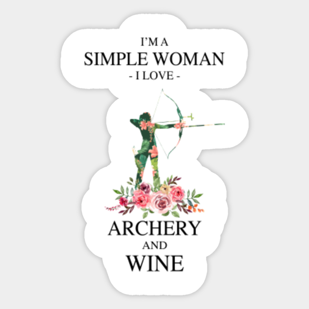 I'm A Simple Woman I love Archery And Wine - Im A Simple Woman I Love Archery - Sticker