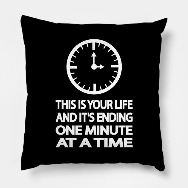 THIS IS YOUR LIFE AND IT'S ENDING ONE MINUTE AT A TIME Pillow by It'sMyTime