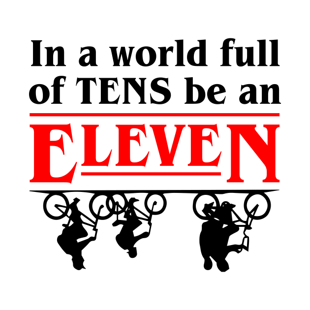 In A World Full Of Tens Be An Eleven by anema