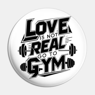 Love is Not Real, Go to Gym Shirt - Funny Fitness Typography Tee Pin