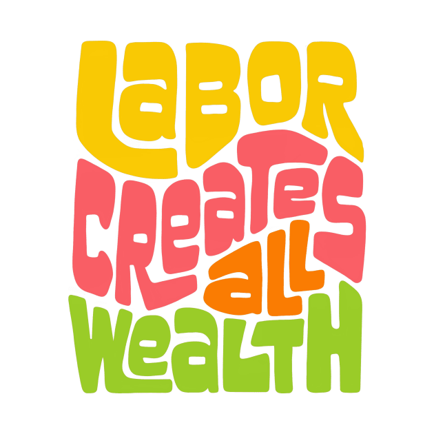 Labor Creates All Wealth Word Art by Left Of Center