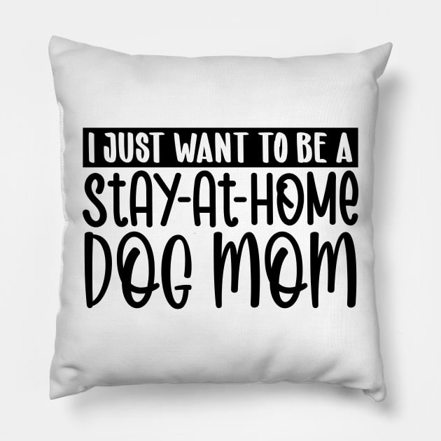 I just want to be a stay at home dog mom Pillow by colorsplash