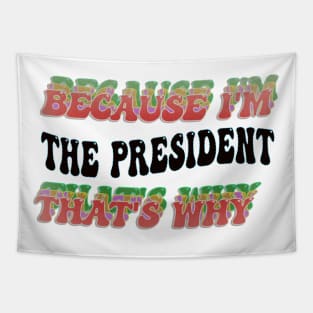 BECAUSE I'M - THE PRESIDENT,THATS WHY Tapestry