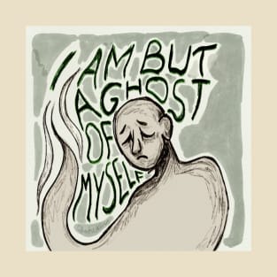 I Am But A Ghost Of Myself T-Shirt