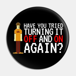 IT Crowd - Have you tried turning it off and on again? Pin