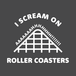 I Scream On Roller Coasters! T-Shirt