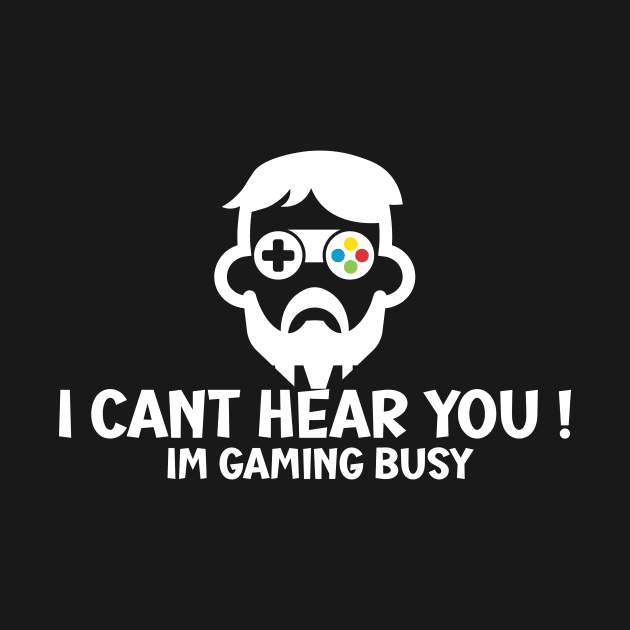 I Can't Hear You I'm Gaming Busy by SavageArt ⭐⭐⭐⭐⭐