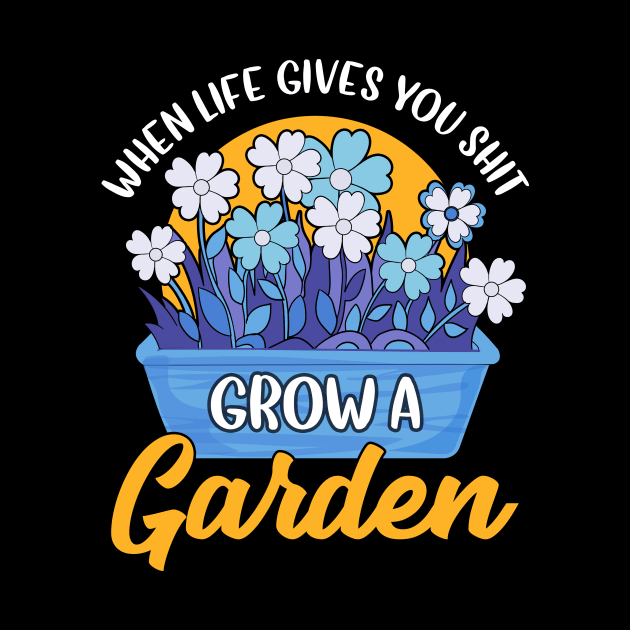 Funny When Life Gives You Shit Grow A Garden Pun by theperfectpresents