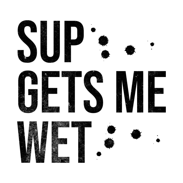 SUP Gets Me Wet by MEWRCH