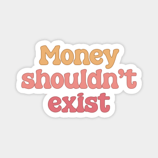 Money Shouldn't Exist - Anti Capitalism Magnet