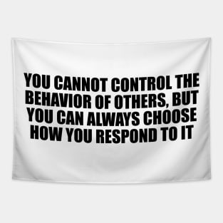 You cannot control the behavior of others Tapestry