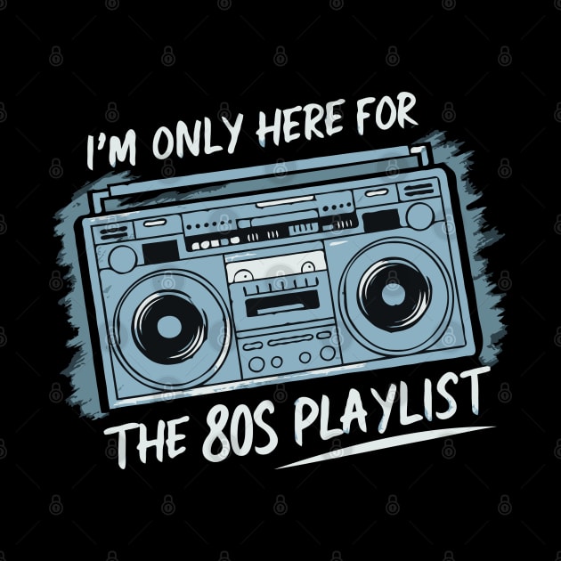 Im only here for the 80s playlist by Evgmerk