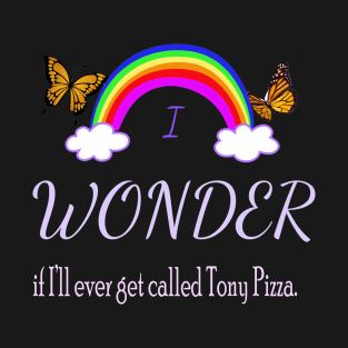 I Wonder if I'll Ever Get Called Tony Pizza T-Shirt